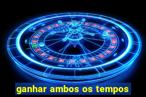 ganhar ambos os tempos